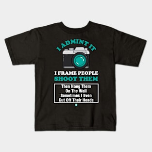 I Admit It I Frame People Camera Photography Gift Kids T-Shirt